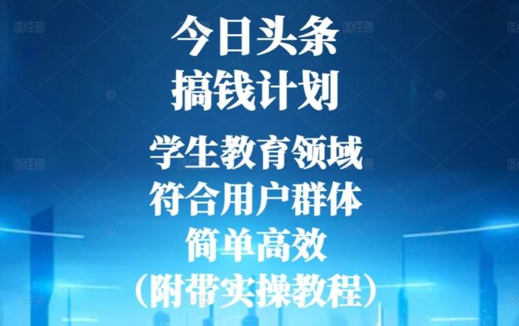 今日头条搞钱计划，学生教育领域，符合用户群体，简单高效（附带实操教程）-搞个副业