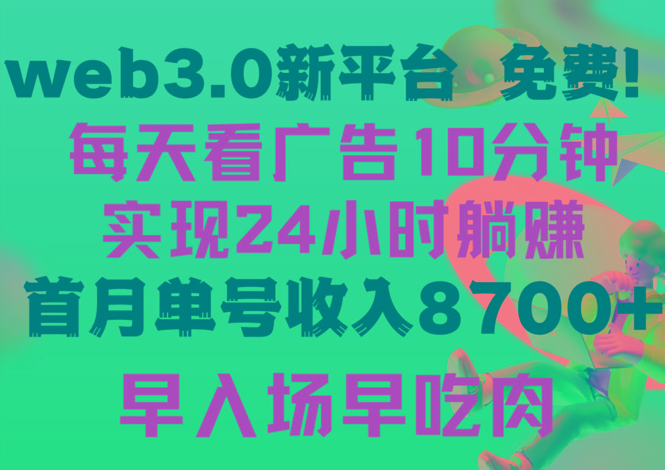 (9998期)每天看6个广告，24小时无限翻倍躺赚，web3.0新平台！！免费玩！！早布局…-搞个副业