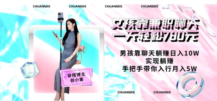 女孩靠兼职聊天一天轻松780元、男孩靠聊天躺赚日入10W、实现躺赚，手把手带你入行月入5W【包含后台】-搞个副业