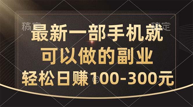 最新一部手机就可以做的副业，轻松日赚100-300元-搞个副业