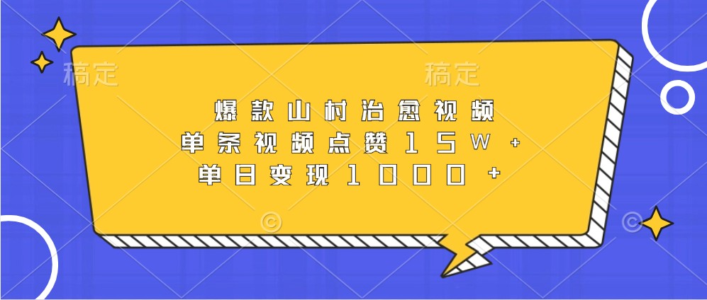 爆款山村治愈视频，单条视频点赞15W+，单日变现1000+-搞个副业