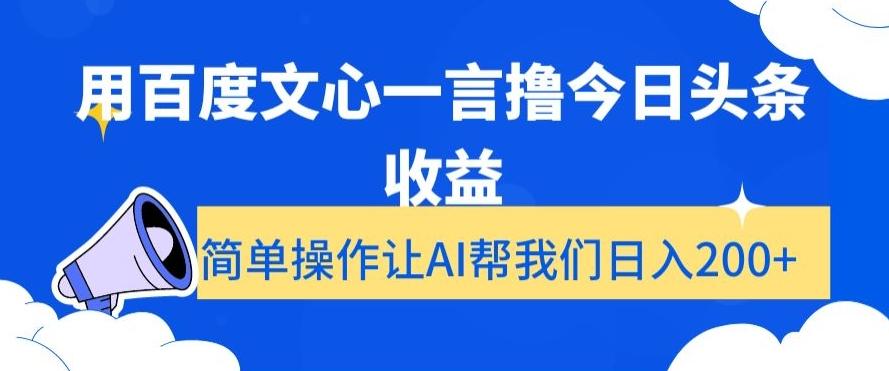 用百度文心一言撸今日头条收益，简单操作让AI帮我们日入200+【揭秘】-搞个副业