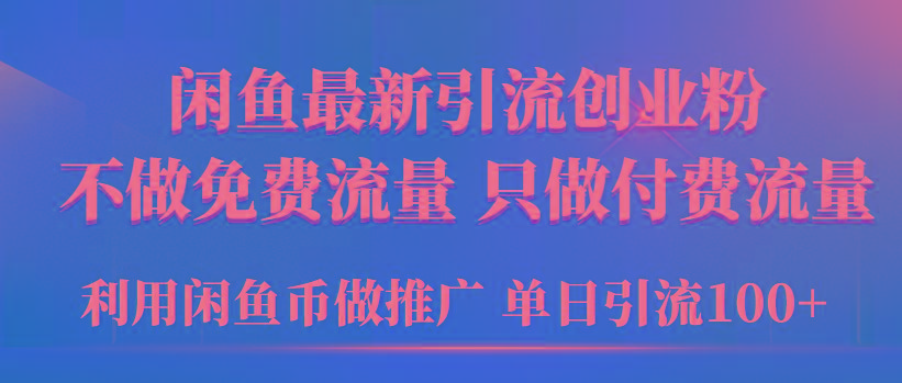 (9584期)2024年闲鱼币推广引流创业粉，不做免费流量，只做付费流量，单日引流100+-搞个副业
